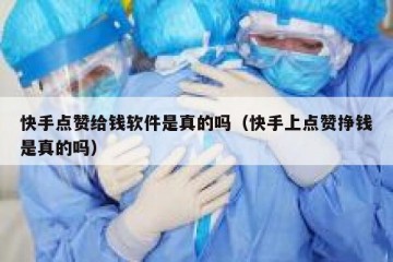 快手点赞给钱软件是真的吗（快手上点赞挣钱是真的吗）