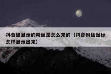 抖音里显示的粉丝是怎么来的（抖音粉丝图标怎样显示出来）