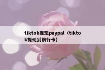 tiktok提现paypal（tiktok提现到银行卡）