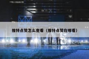 推特点赞怎么查看（推特点赞在哪看）