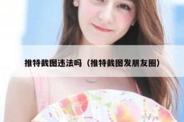 推特截图违法吗（推特截图发朋友圈）