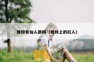 推特有仙人跳吗（推特上的红人）