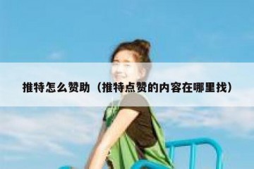 推特怎么赞助（推特点赞的内容在哪里找）