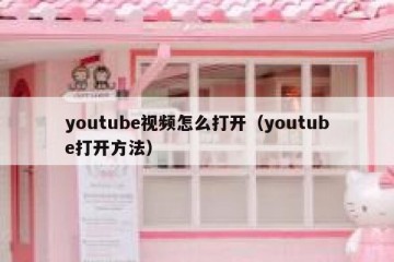 youtube视频怎么打开（youtube打开方法）