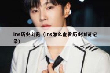 ins历史浏览（ins怎么查看历史浏览记录）