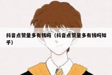 抖音点赞量多有钱吗（抖音点赞量多有钱吗知乎）