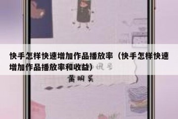 快手怎样快速增加作品播放率（快手怎样快速增加作品播放率和收益）