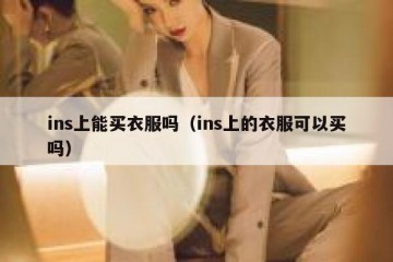 ins上能买衣服吗（ins上的衣服可以买吗）