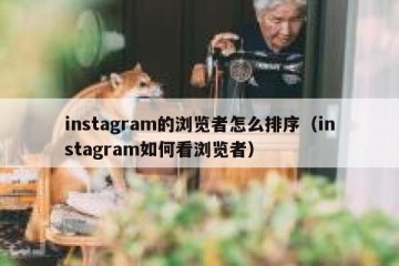 instagram的浏览者怎么排序（instagram如何看浏览者）