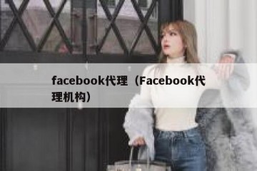 facebook代理（Facebook代理机构）