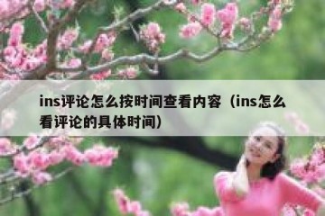 ins评论怎么按时间查看内容（ins怎么看评论的具体时间）