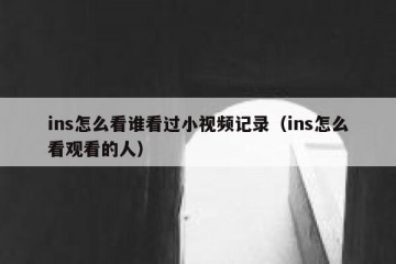 ins怎么看谁看过小视频记录（ins怎么看观看的人）