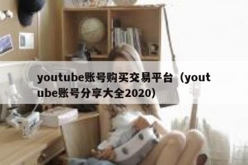youtube账号购买交易平台（youtube账号分享大全2020）