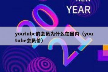 youtube的会员为什么在国内（youtube会员价）