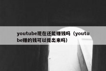 youtube现在还能赚钱吗（youtube赚的钱可以提出来吗）
