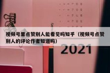 视频号里点赞别人能看见吗知乎（视频号点赞别人的评论作者知道吗）