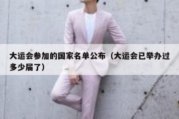 大运会参加的国家名单公布（大运会已举办过多少届了）