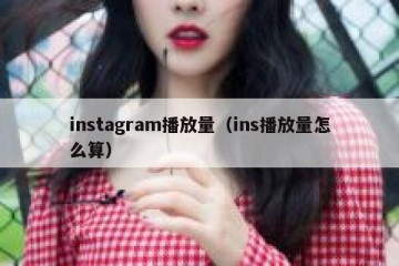 instagram播放量（ins播放量怎么算）