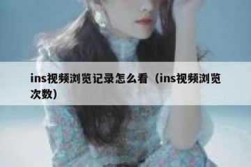 ins视频浏览记录怎么看（ins视频浏览次数）
