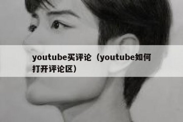 youtube买评论（youtube如何打开评论区）