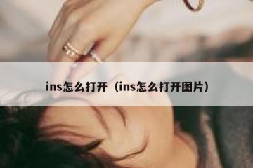 ins怎么打开（ins怎么打开图片）