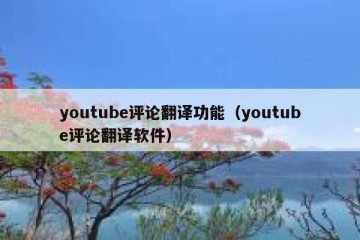 youtube评论翻译功能（youtube评论翻译软件）