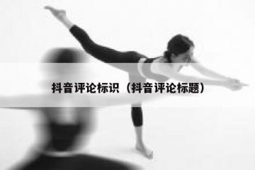 抖音评论标识（抖音评论标题）