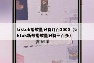 tiktok播放量只有几百1000（tiktok新号播放量只有一百多）
