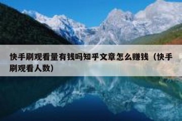 快手刷观看量有钱吗知乎文章怎么赚钱（快手刷观看人数）