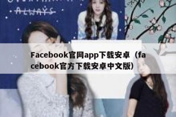 Facebook官网app下载安卓（facebook官方下载安卓中文版）