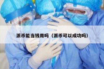 派币能当钱用吗（派币可以成功吗）