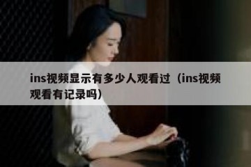 ins视频显示有多少人观看过（ins视频观看有记录吗）