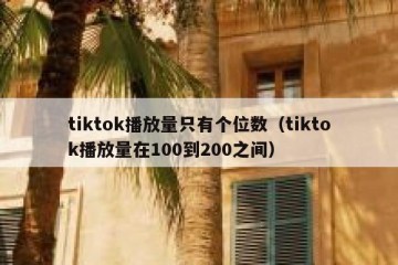 tiktok播放量只有个位数（tiktok播放量在100到200之间）