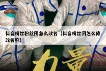 抖音粉丝粉丝团怎么改名（抖音粉丝团怎么修改名称）
