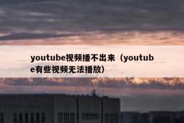 youtube视频播不出来（youtube有些视频无法播放）