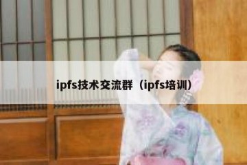 ipfs技术交流群（ipfs培训）