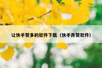 让快手赞多的软件下载（快手弄赞软件）