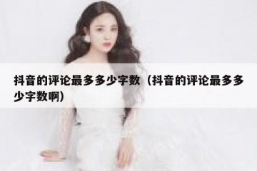 抖音的评论最多多少字数（抖音的评论最多多少字数啊）