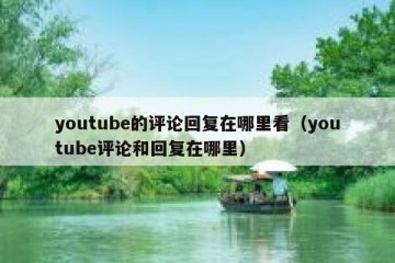 youtube的评论回复在哪里看（youtube评论和回复在哪里）