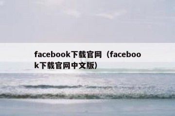 facebook下载官网（facebook下载官网中文版）