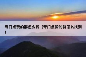 专门点赞的群怎么找（专门点赞的群怎么找到）