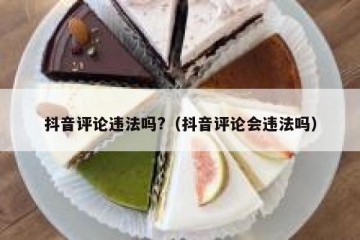 抖音评论违法吗?（抖音评论会违法吗）