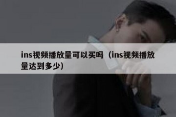 ins视频播放量可以买吗（ins视频播放量达到多少）