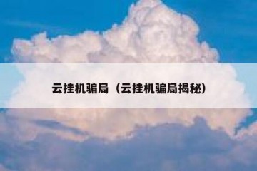 云挂机骗局（云挂机骗局揭秘）