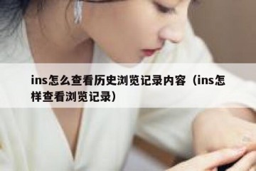 ins怎么查看历史浏览记录内容（ins怎样查看浏览记录）