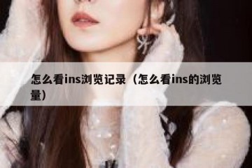 怎么看ins浏览记录（怎么看ins的浏览量）