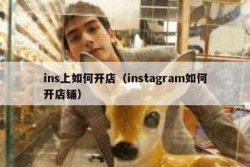 ins上如何开店（instagram如何开店铺）