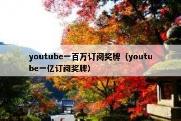 youtube一百万订阅奖牌（youtube一亿订阅奖牌）
