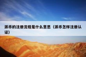 派币的注册流程是什么意思（派币怎样注册认证）