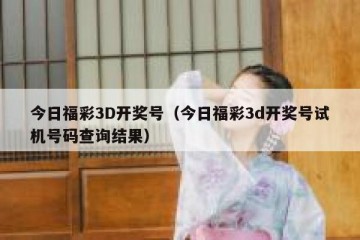 今日福彩3D开奖号（今日福彩3d开奖号试机号码查询结果）